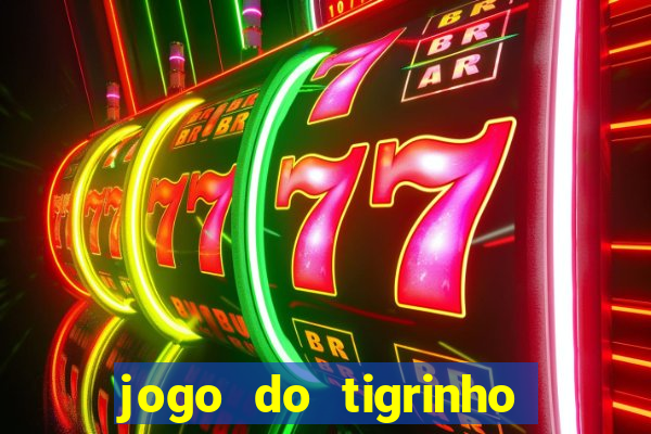 jogo do tigrinho ganha dinheiro de verdade