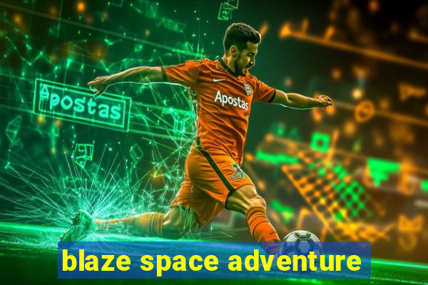 blaze space adventure