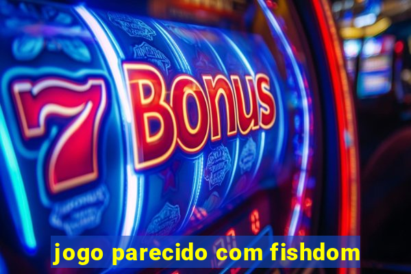 jogo parecido com fishdom