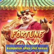 kumpulan situs slot nexus