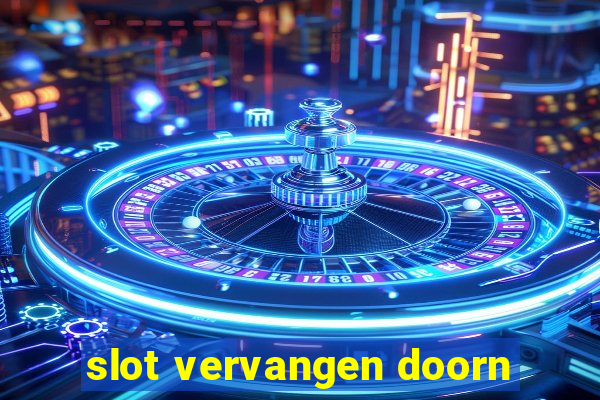 slot vervangen doorn