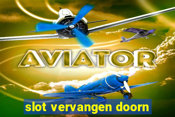 slot vervangen doorn