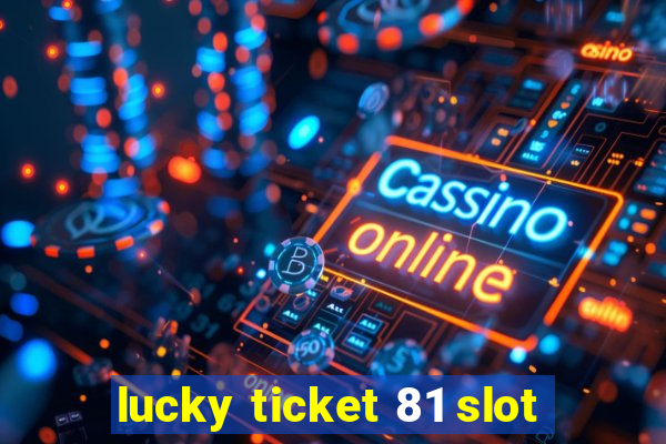 lucky ticket 81 slot