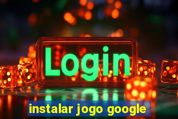 instalar jogo google