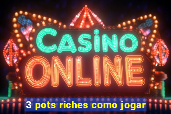 3 pots riches como jogar