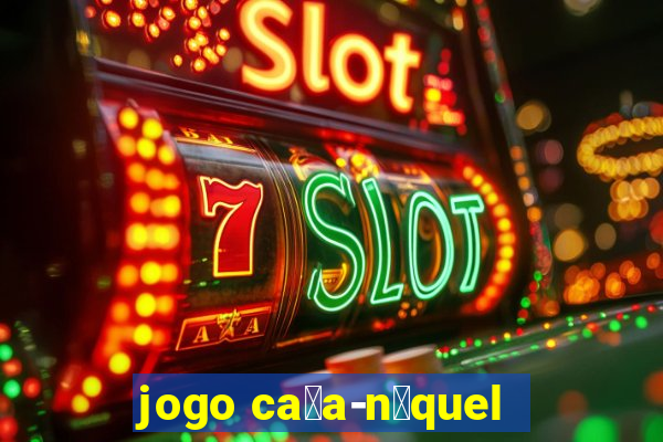 jogo ca莽a-n铆quel