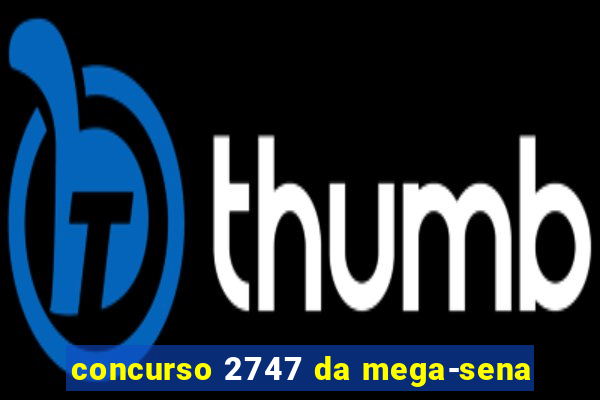 concurso 2747 da mega-sena