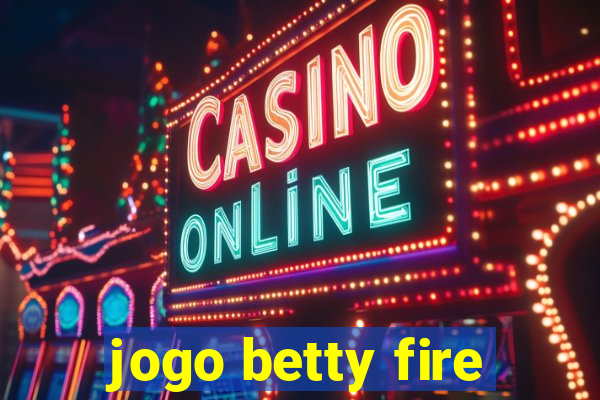 jogo betty fire