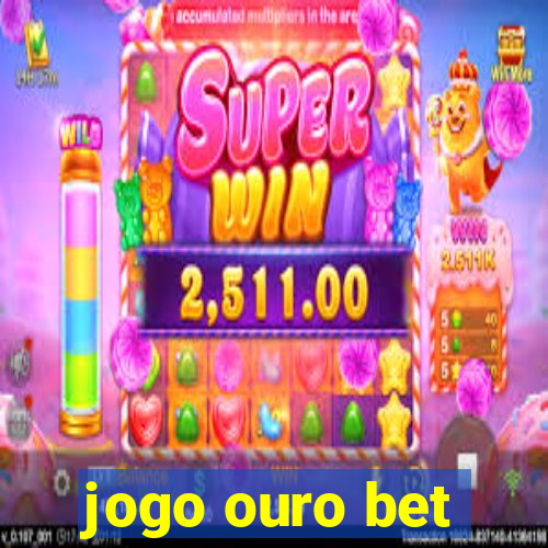 jogo ouro bet