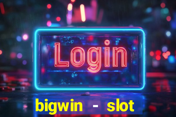 bigwin - slot casino online