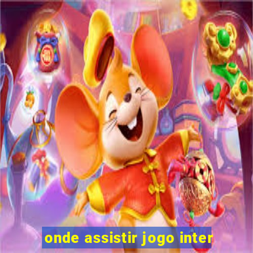 onde assistir jogo inter