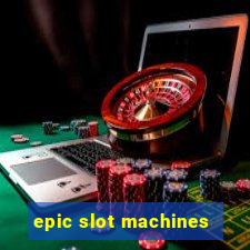 epic slot machines