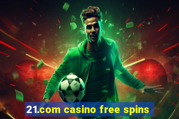 21.com casino free spins