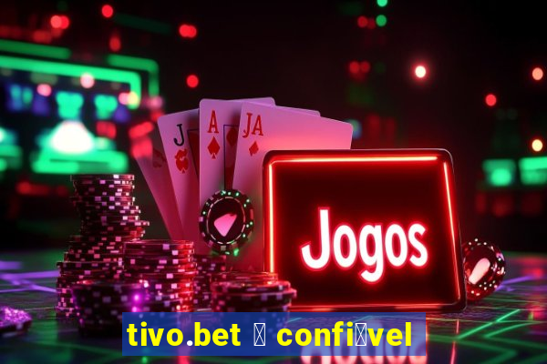 tivo.bet 茅 confi谩vel