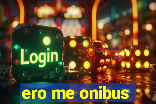 ero me onibus