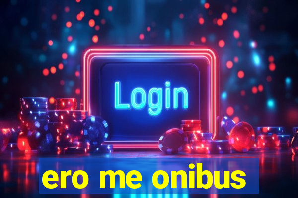 ero me onibus