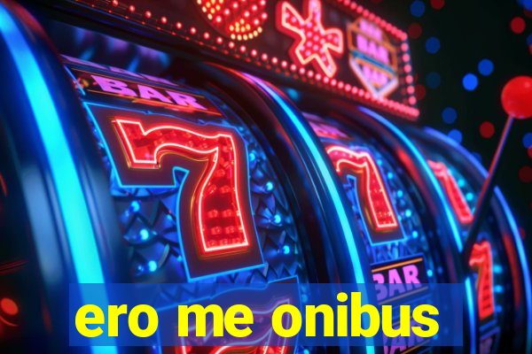 ero me onibus