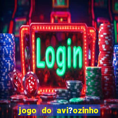 jogo do avi?ozinho que dá dinheiro