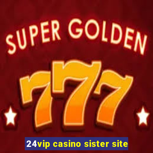 24vip casino sister site