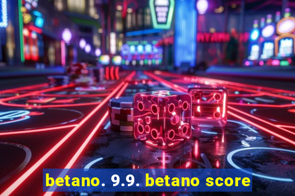 betano. 9.9. betano score