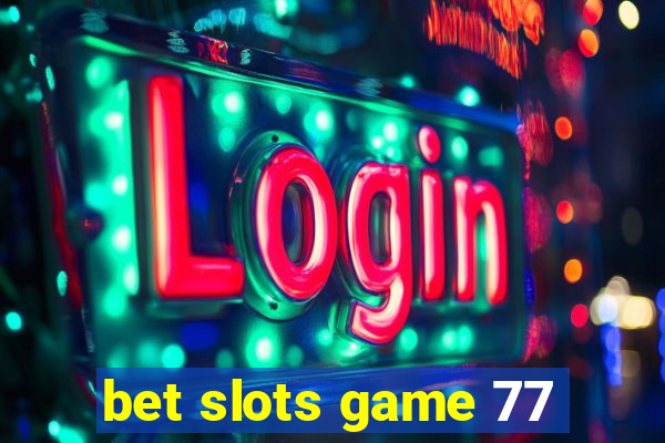 bet slots game 77