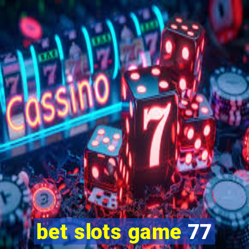 bet slots game 77