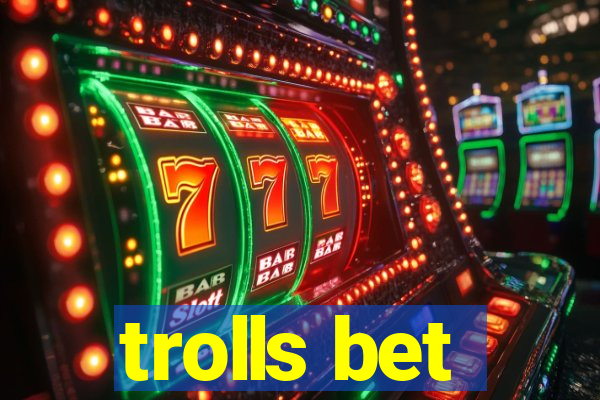 trolls bet