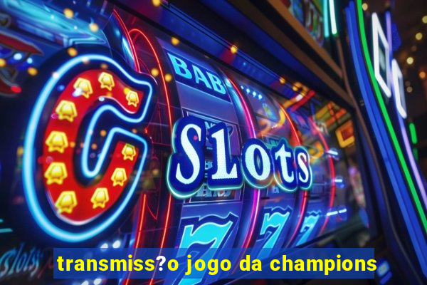 transmiss?o jogo da champions