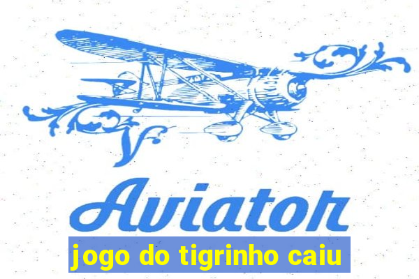 jogo do tigrinho caiu