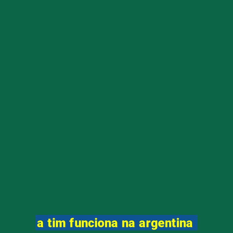 a tim funciona na argentina