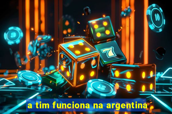 a tim funciona na argentina