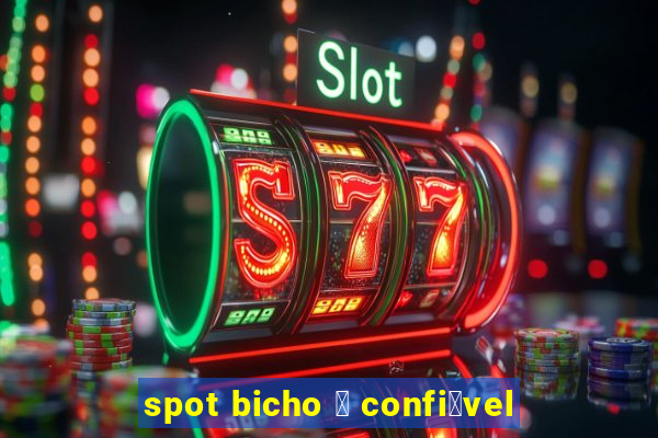 spot bicho 茅 confi谩vel