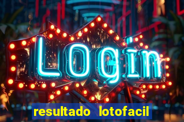 resultado lotofacil giga sena