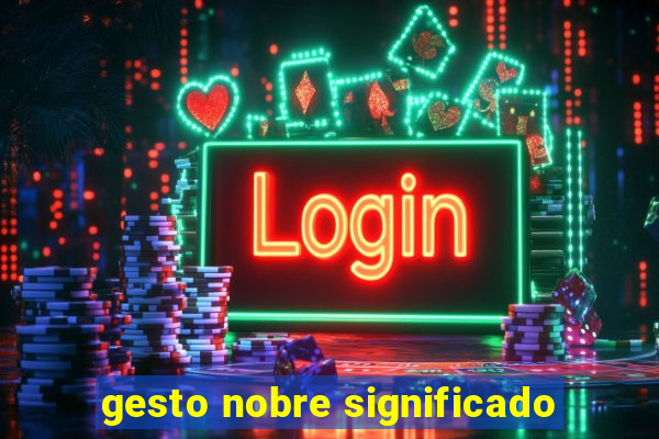 gesto nobre significado