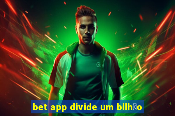 bet app divide um bilh茫o