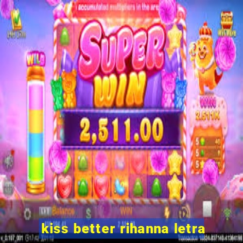 kiss better rihanna letra