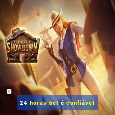 24 horas bet é confiável