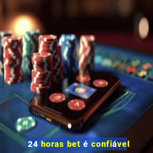 24 horas bet é confiável