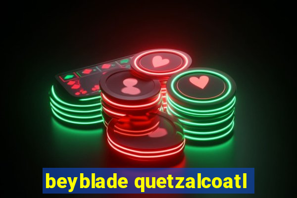 beyblade quetzalcoatl