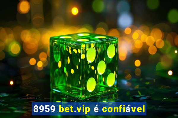 8959 bet.vip é confiável