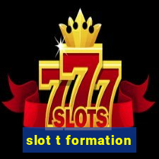 slot t formation