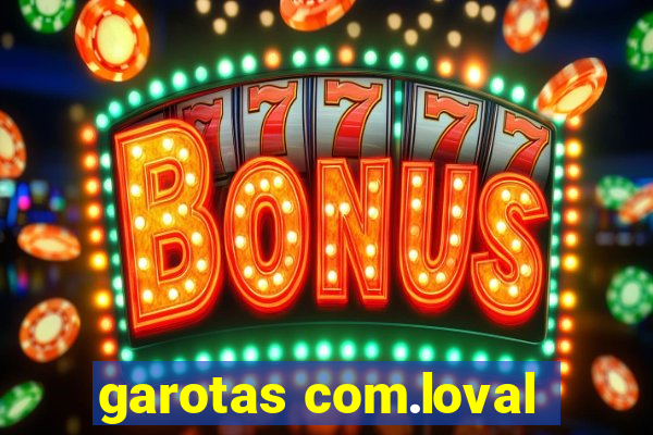 garotas com.loval