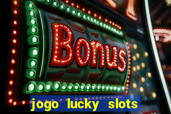 jogo lucky slots paga mesmo