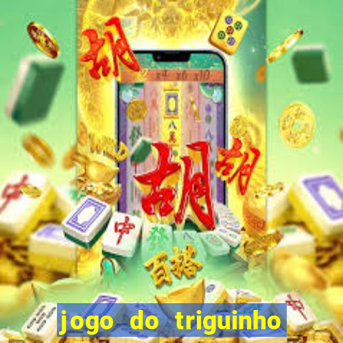 jogo do triguinho de ganhar dinheiro