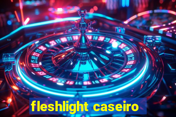 fleshlight caseiro