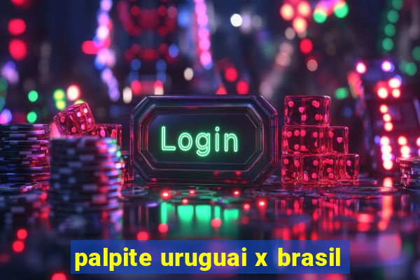 palpite uruguai x brasil