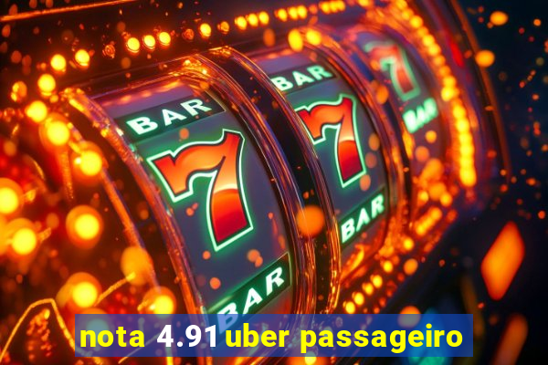 nota 4.91 uber passageiro