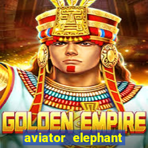 aviator elephant bet login