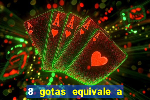 8 gotas equivale a quantos ml