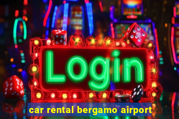 car rental bergamo airport